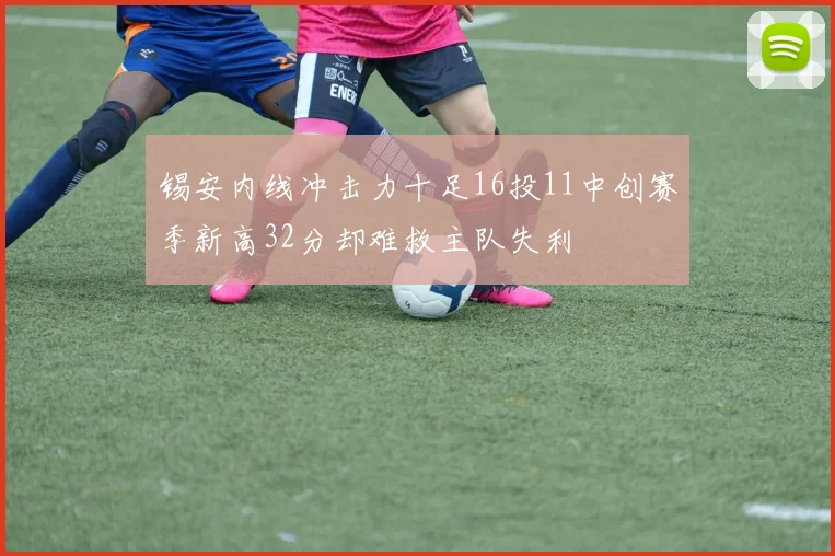 锡安内线冲击力十足16投11中创赛季新高32分却难救主队失利
